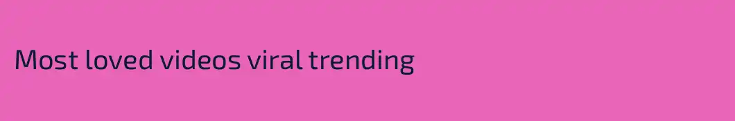 Most loved videos viral trending